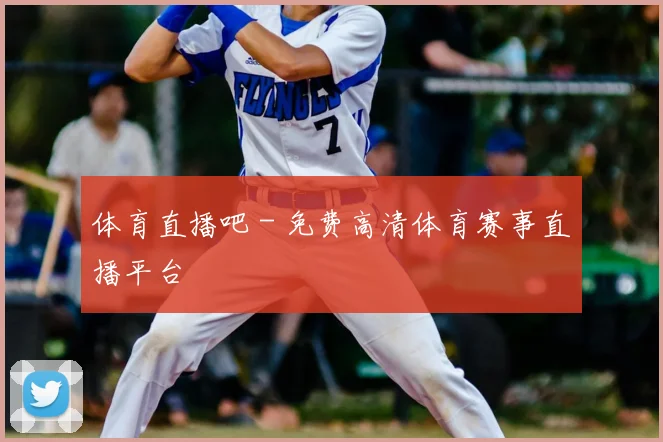 体育直播吧 - 免费高清体育赛事直播平台